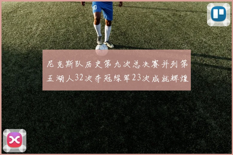 尼克斯队历史第九次总决赛并列第五湖人32次夺冠绿军23次成就辉煌