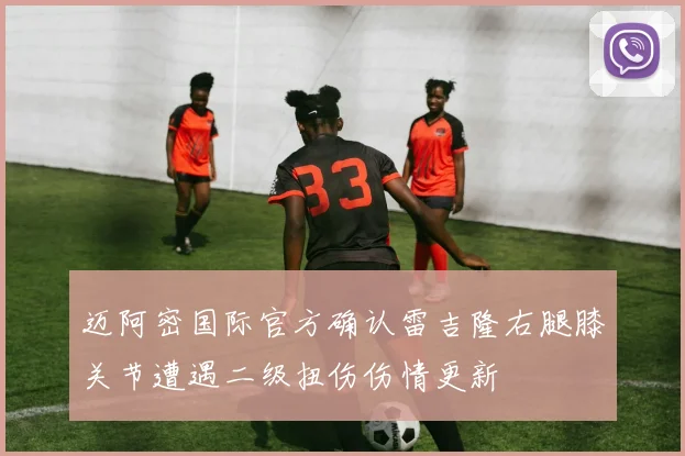 迈阿密国际官方确认雷吉隆右腿膝关节遭遇二级扭伤伤情更新
